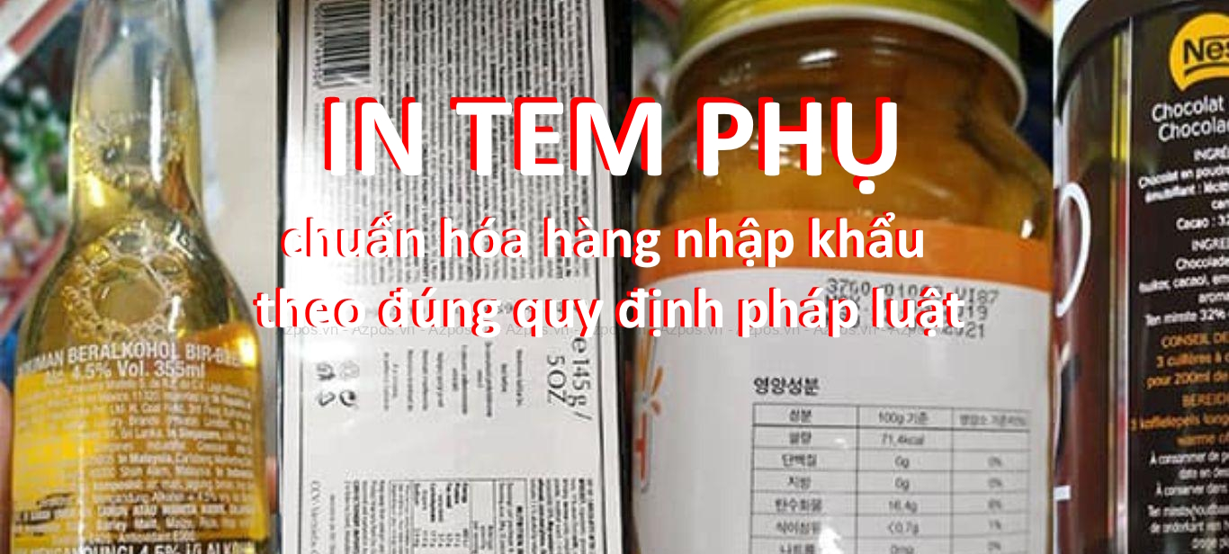 In tem phụ – Giải pháp chuẩn hóa hàng nhập khẩu theo đúng quy định pháp luật